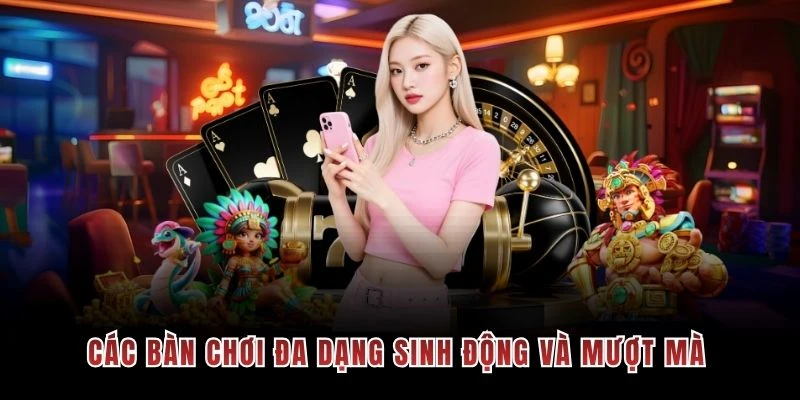Các bàn chơi đa dạng sinh động và mượt mà