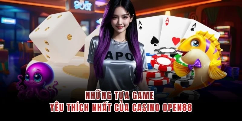 Những tựa game yêu thích nhất của casino OPEN88