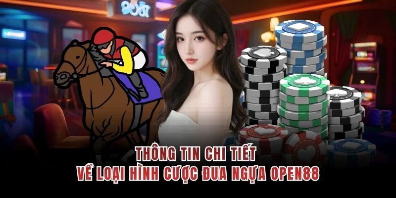 Thông tin chi tiết về loại hình cược đua ngựa OPEN88