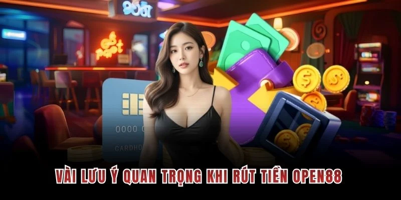 Vài lưu ý quan trọng khi rút tiền OPEN88